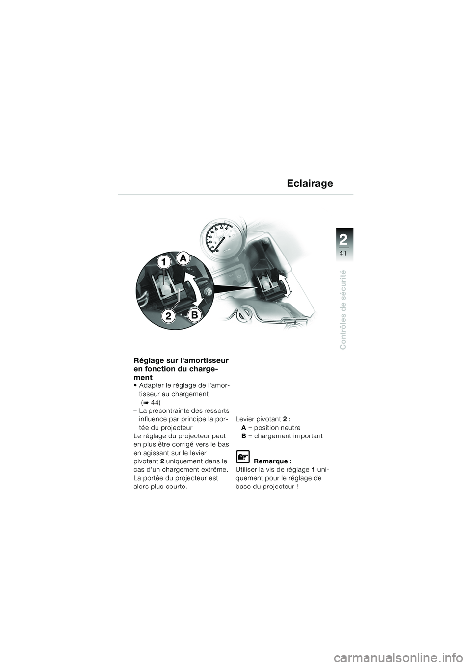 BMW MOTORRAD R 1150 RS 2002  Livret de bord (in French) 2
41
2
Contrôles de sécurité
B
A1
2
Réglage sur lamortisseur 
en fonction du charge-
ment 
 Adapter le réglage de lamor-tisseur au chargement
 (
b44)
– La précontrainte des ressorts  influe