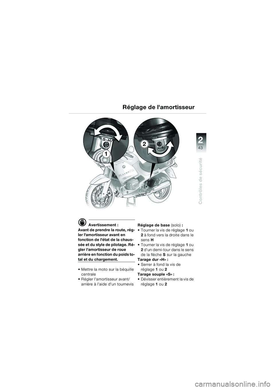 BMW MOTORRAD R 1150 RS 2002  Livret de bord (in French) 2
43
2
Contrôles de sécurité
1
2
d Avertissement :
Avant de prendre la route, rég-
ler lamortisseur avant en 
fonction de létat de la chaus-
sée et du style de pilotage. Ré-
gler lamortisseu