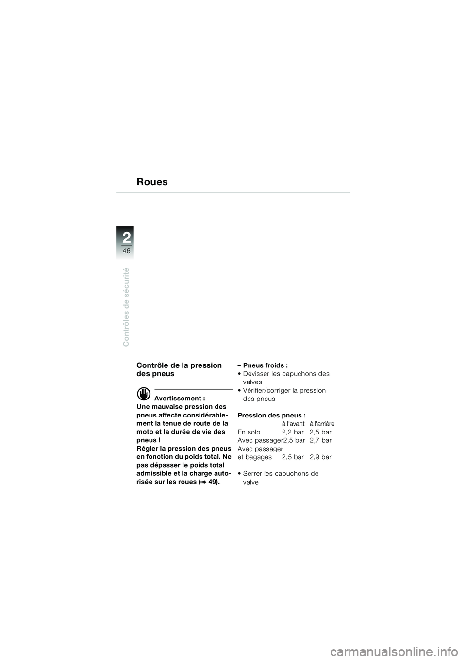 BMW MOTORRAD R 1150 RS 2002  Livret de bord (in French) 22
46
Contrôles de sécurité
Roues
Contrôle de la pression 
des pneus
d Avertissement :
Une mauvaise pression des 
pneus affecte considérable-
ment la tenue de route de la 
moto et la durée de vi