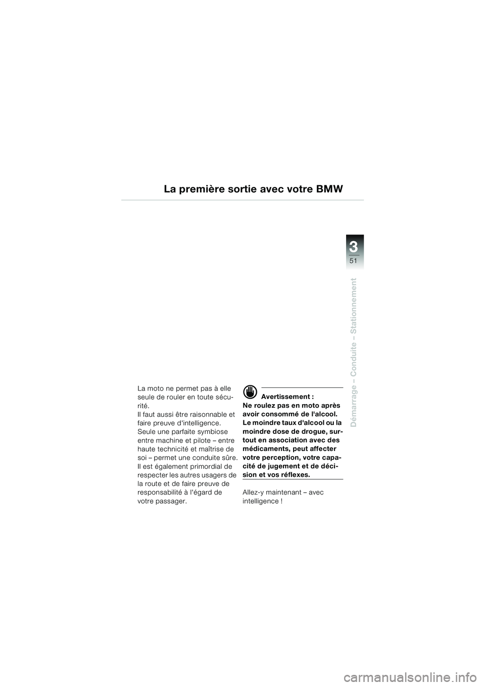 BMW MOTORRAD R 1150 RS 2002  Livret de bord (in French) 3
51
3
Démarrage – Conduite – Stationnement
La première sortie avec votre BMW
La moto ne permet pas à elle 
seule de rouler en toute sécu-
rité.
Il faut aussi être raisonnable et 
faire preu