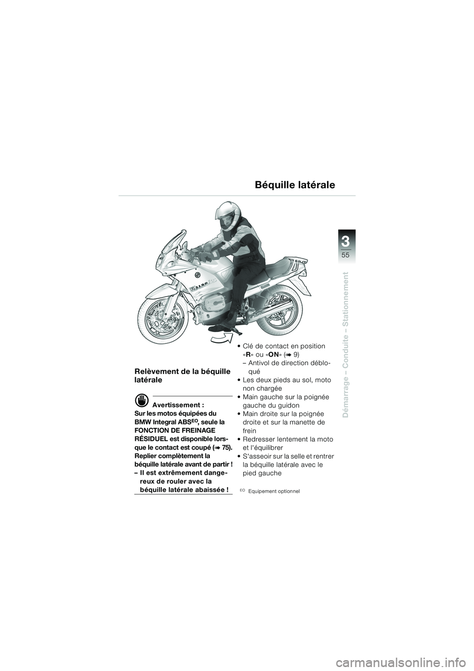 BMW MOTORRAD R 1150 RS 2002  Livret de bord (in French) 3
55
3
Démarrage – Conduite – Stationnement
Relèvement de la béquille 
latérale
d Avertissement :
Sur les motos équipées du 
BMW Integral ABS
EO, seule la 
FONCTION DE FREINAGE 
RÉSIDUEL es