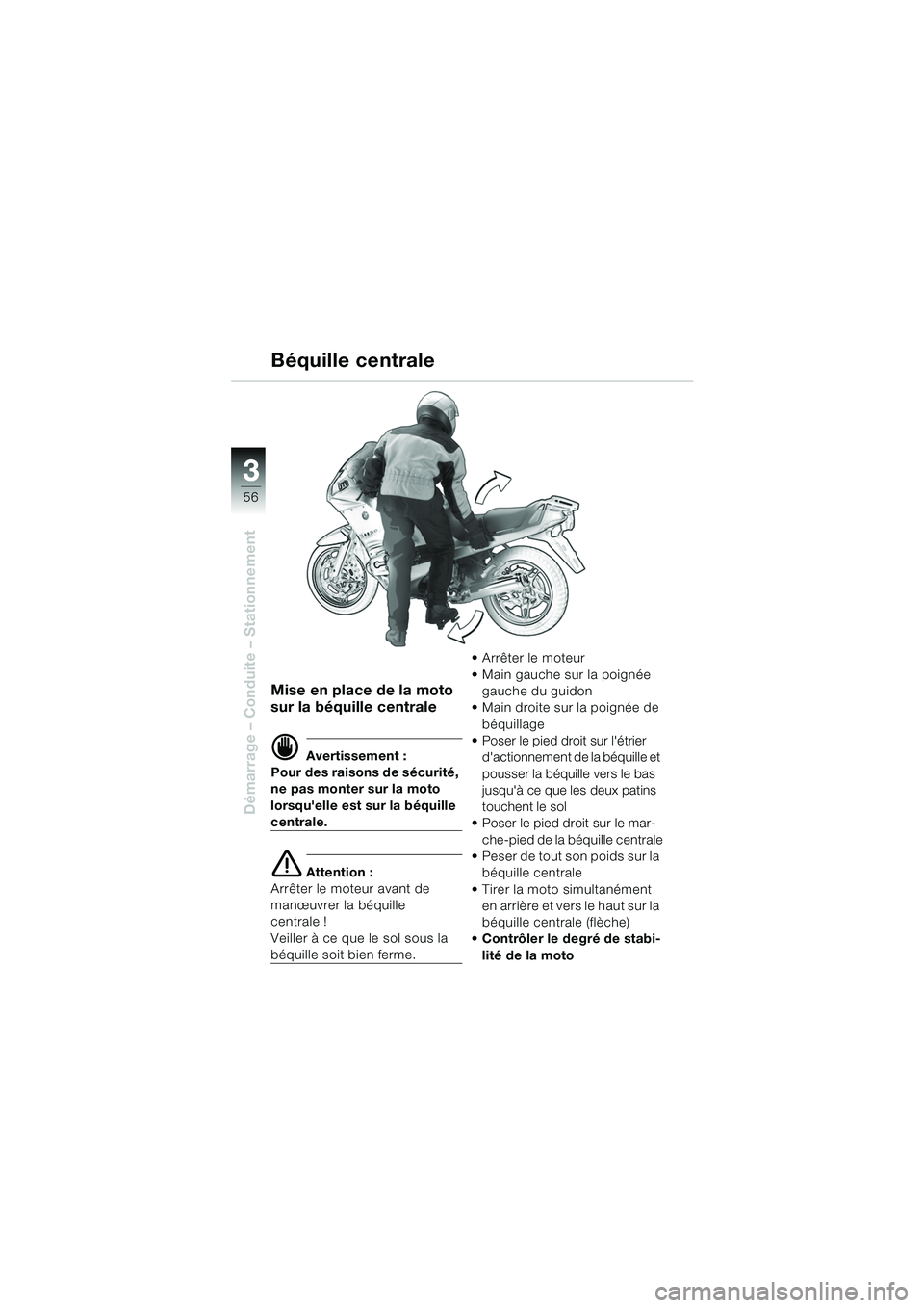 BMW MOTORRAD R 1150 RS 2002  Livret de bord (in French) 33
56
Démarrage – Conduite – Stationnement
Mise en place de la moto 
sur la béquille centrale
d Avertissement :
Pour des raisons de sécurité, 
ne pas monter sur la moto 
lorsquelle est sur la