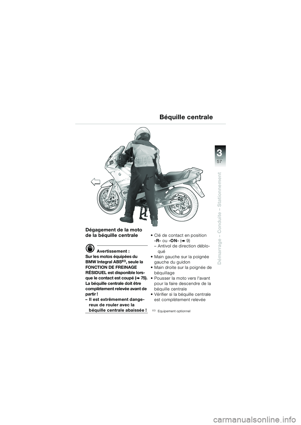 BMW MOTORRAD R 1150 RS 2002  Livret de bord (in French) 3
57
3
Démarrage – Conduite – Stationnement
Dégagement de la moto 
de la béquille centrale
d Avertissement :
Sur les motos équipées du 
BMW Integral ABS
EO, seule la 
FONCTION DE FREINAGE 
R