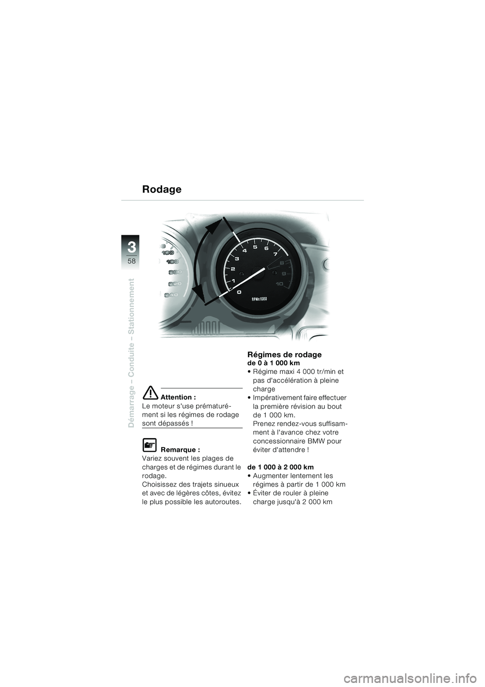 BMW MOTORRAD R 1150 RS 2002  Livret de bord (in French) 33
58
Démarrage – Conduite – Stationnement
e Attention :
Le moteur suse prématuré-
ment si les régimes de rodage 
sont dépassés !
L Remarque :
Variez souvent les plages de 
charges et de r