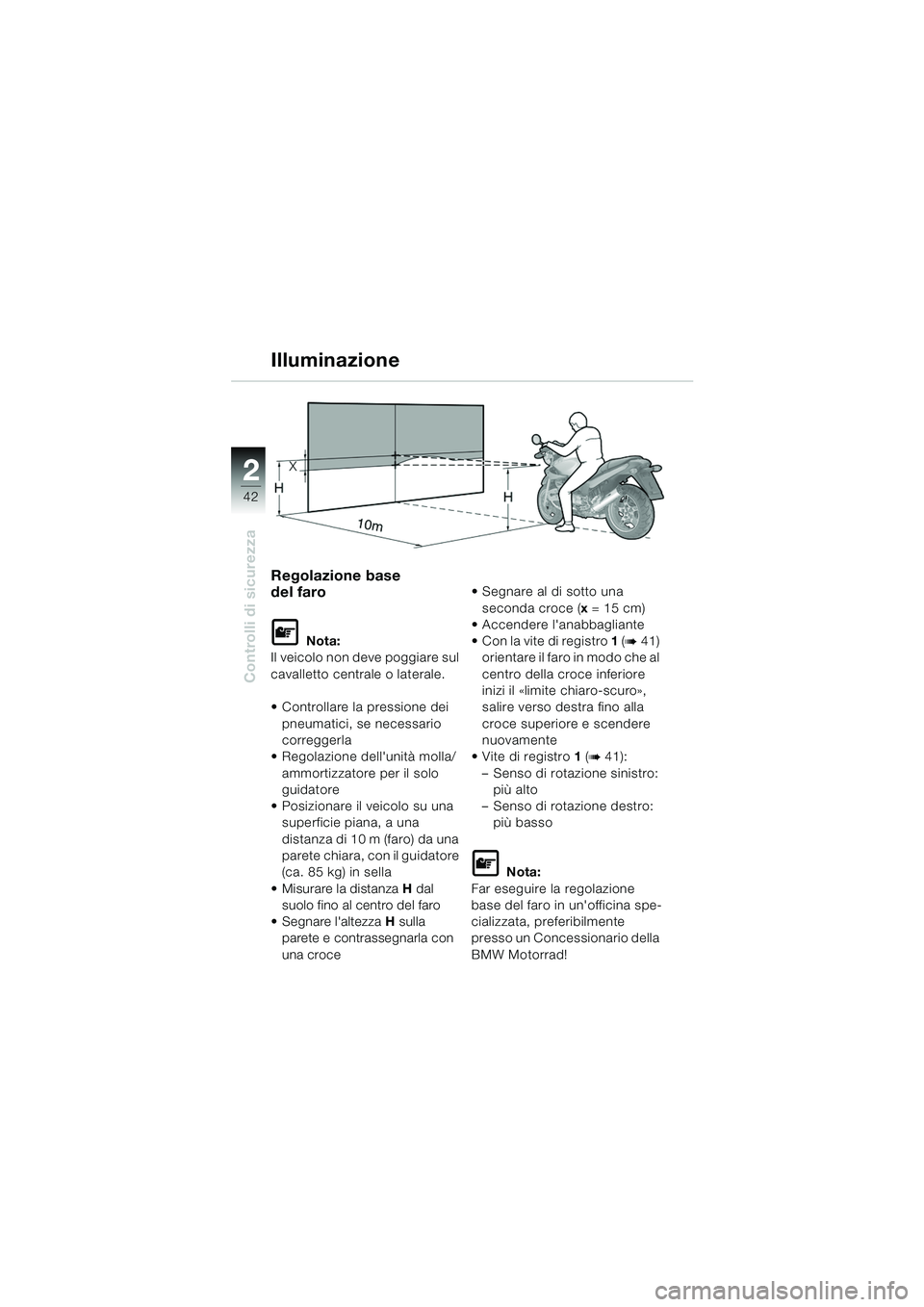 BMW MOTORRAD R 1150 RS 2002 Libretto di uso e manutenzione (in Italian) 22
42
Controlli di sicurezza
Illuminazione
Regolazione base
del faro
L Nota:
Il veicolo non deve poggiare sul
cavalletto centrale o laterale.
Controllare la pressione dei
pneumatici, se necessari BMW MOTORRAD R 1150 RS 2002 Libretto di uso e manutenzione (in Italian) 22
42
Controlli di sicurezza
Illuminazione
Regolazione base
del faro
L Nota:
Il veicolo non deve poggiare sul
cavalletto centrale o laterale.
Controllare la pressione dei
pneumatici, se necessari