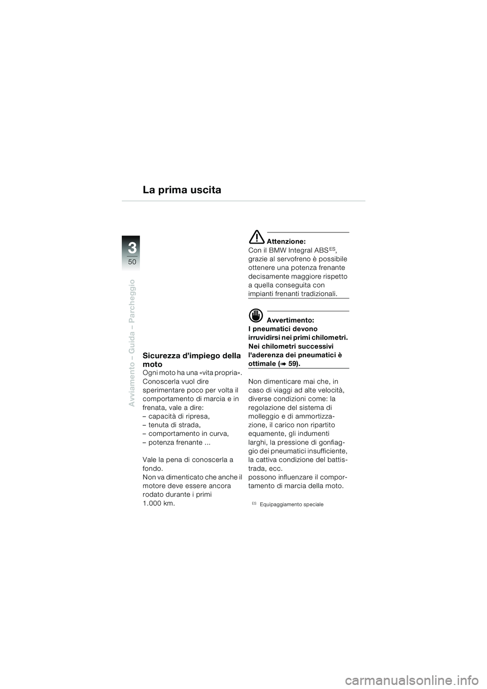 BMW MOTORRAD R 1150 RS 2002 Libretto di uso e manutenzione (in Italian) 33
50
Avviamento – Guida – Parcheggio
Sicurezza d’impiego della
moto
Ogni moto ha una «vita propria».
Conoscerla vuol dire
sperimentare poco per volta il
comportamento di marcia e in
fren BMW MOTORRAD R 1150 RS 2002 Libretto di uso e manutenzione (in Italian) 33
50
Avviamento – Guida – Parcheggio
Sicurezza d’impiego della
moto
Ogni moto ha una «vita propria».
Conoscerla vuol dire
sperimentare poco per volta il
comportamento di marcia e in
fren