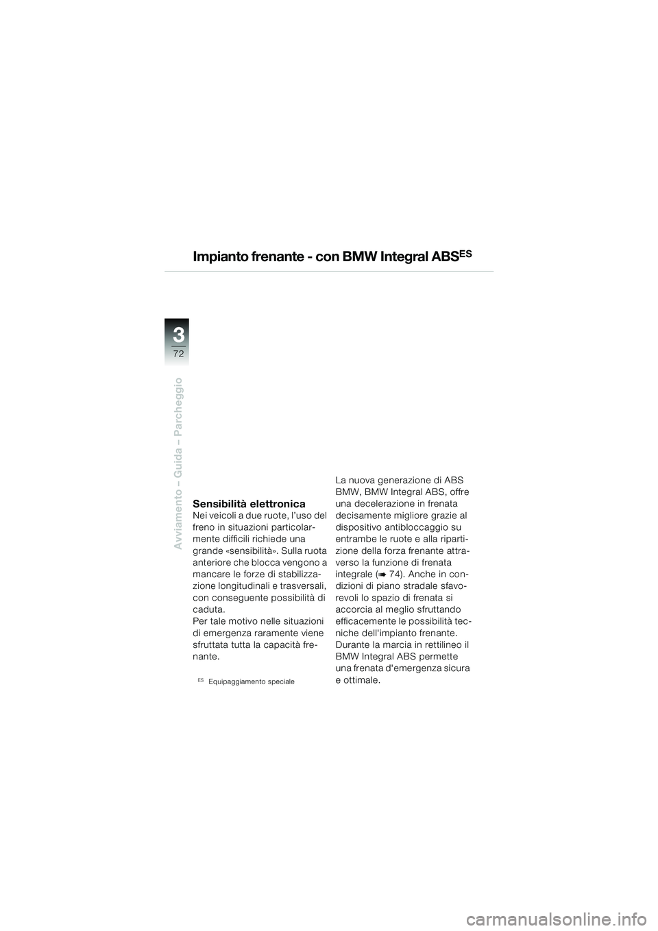 BMW MOTORRAD R 1150 RS 2002 Libretto di uso e manutenzione (in Italian) 33
72
Avviamento – Guida – Parcheggio
Impianto frenante - con BMW Integral ABSES
Sensibilità elettronicaNei veicoli a due ruote, l’uso del
freno in situazioni particolar-
mente difficili richi BMW MOTORRAD R 1150 RS 2002 Libretto di uso e manutenzione (in Italian) 33
72
Avviamento – Guida – Parcheggio
Impianto frenante - con BMW Integral ABSES
Sensibilità elettronicaNei veicoli a due ruote, l’uso del
freno in situazioni particolar-
mente difficili richi