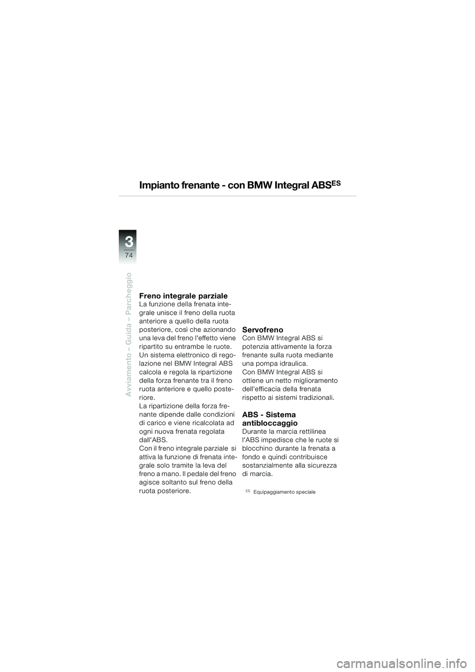BMW MOTORRAD R 1150 RS 2002 Libretto di uso e manutenzione (in Italian) 33
74
Avviamento – Guida – Parcheggio
Impianto frenante - con BMW Integral ABSES
Freno integrale parzialeLa funzione della frenata inte-
grale unisce il freno della ruota
anteriore a quello della BMW MOTORRAD R 1150 RS 2002 Libretto di uso e manutenzione (in Italian) 33
74
Avviamento – Guida – Parcheggio
Impianto frenante - con BMW Integral ABSES
Freno integrale parzialeLa funzione della frenata inte-
grale unisce il freno della ruota
anteriore a quello della