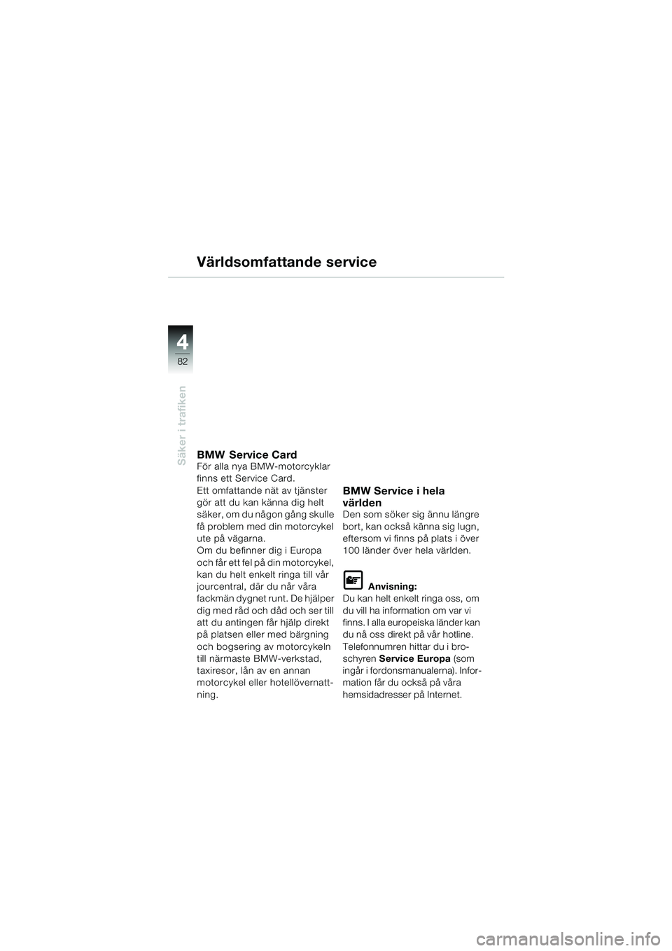 BMW MOTORRAD R 1150 RS 2002 Instruktionsbok (in Swedish) 44
82
Säker i trafiken
Världsomfattande service
BMW Service CardFör alla nya BMW-motorcyklar
finns ett Service Card.
Ett omfattande nät av tjänster
gör att du kan känna dig helt
säker, om d BMW MOTORRAD R 1150 RS 2002 Instruktionsbok (in Swedish) 44
82
Säker i trafiken
Världsomfattande service
BMW Service CardFör alla nya BMW-motorcyklar
finns ett Service Card.
Ett omfattande nät av tjänster
gör att du kan känna dig helt
säker, om d
