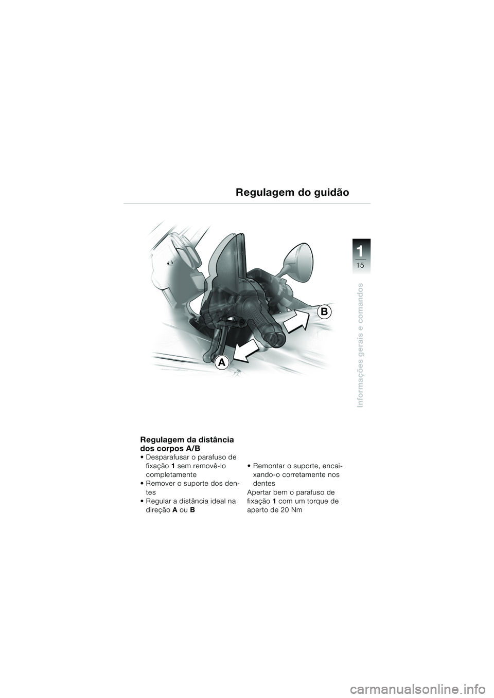BMW MOTORRAD R 1150 RS 2002  Manual do condutor (in Portuguese) 1
Informações gerais e comandos
15
Regulagem da distância 
dos corpos A/B
 Desparafusar o parafuso de fixação 1 sem removê-lo 
completamente
 Remover o suporte dos den-
tes
 Regular a distân