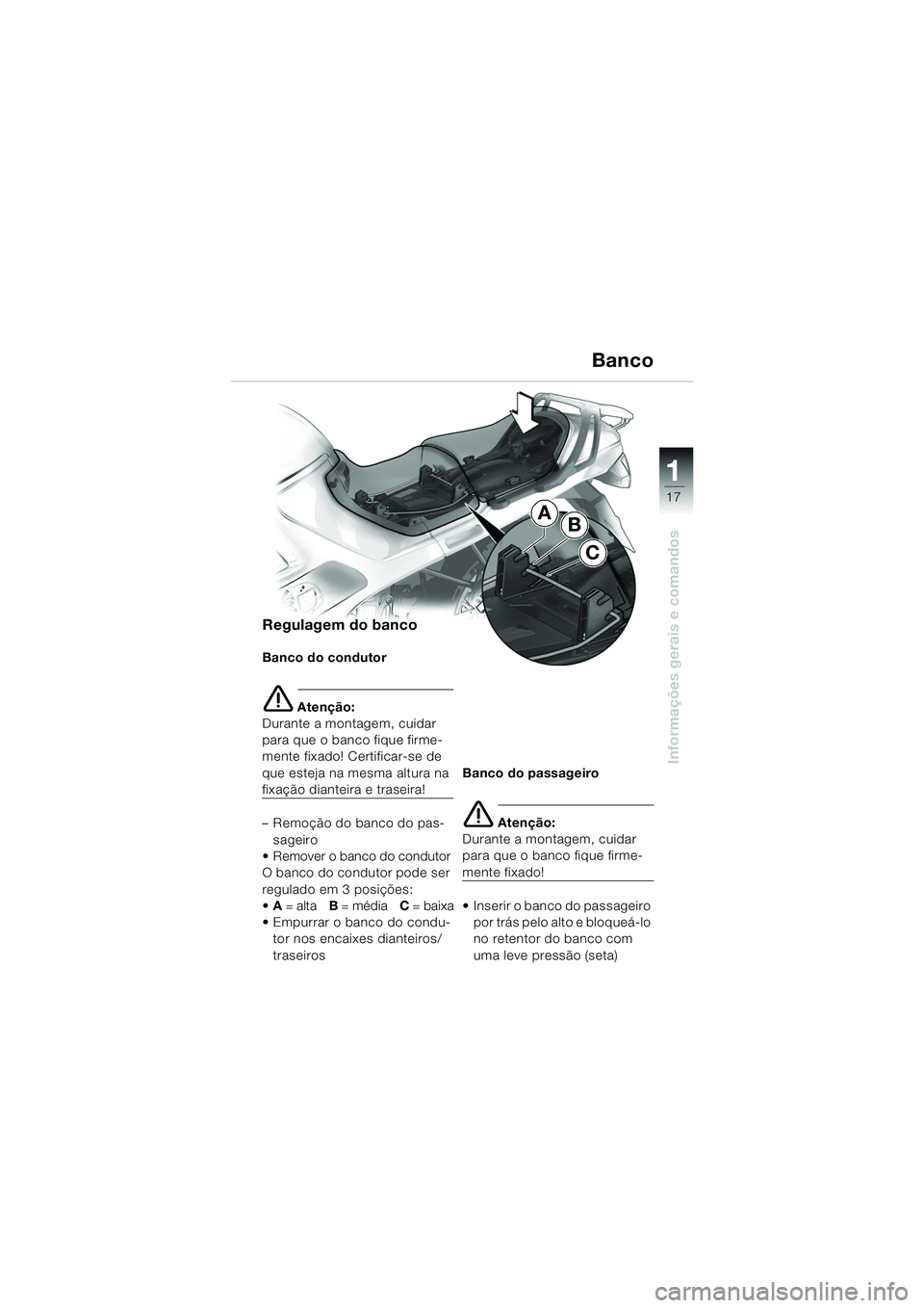 BMW MOTORRAD R 1150 RS 2002  Manual do condutor (in Portuguese) 1
Informações gerais e comandos
17
AB
C
Regulagem do banco
Banco do condutor
e Atenção:
Durante a montagem, cuidar 
para que o banco fique firme-
mente fixado! Certificar-se de 
que esteja na mesm