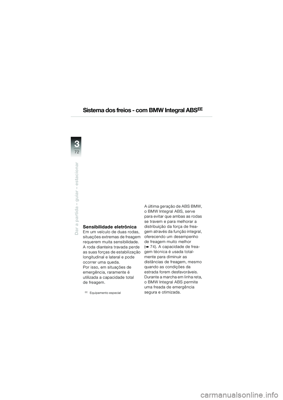 BMW MOTORRAD R 1150 RS 2002  Manual do condutor (in Portuguese) 33
72
Dar a partida – guiar – estacionar
Sistema dos freios - com BMW Integral ABSEE
Sensibilidade eletrônicaEm um veículo de duas rodas, 
situações extremas de freagem 
requerem muita sensibi