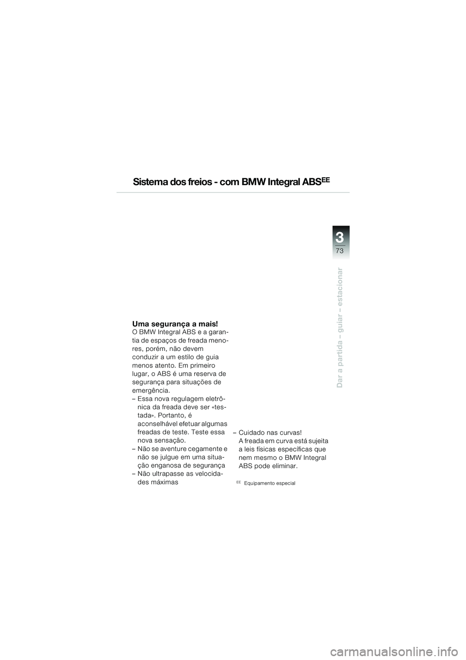 BMW MOTORRAD R 1150 RS 2002  Manual do condutor (in Portuguese) 3
73
3
Dar a partida – guiar – estacionar
Sistema dos freios - com BMW Integral ABSEE
Uma segurança a mais!O BMW Integral ABS e a garan-
tia de espaços de freada meno-
res, porém, não devem 
c