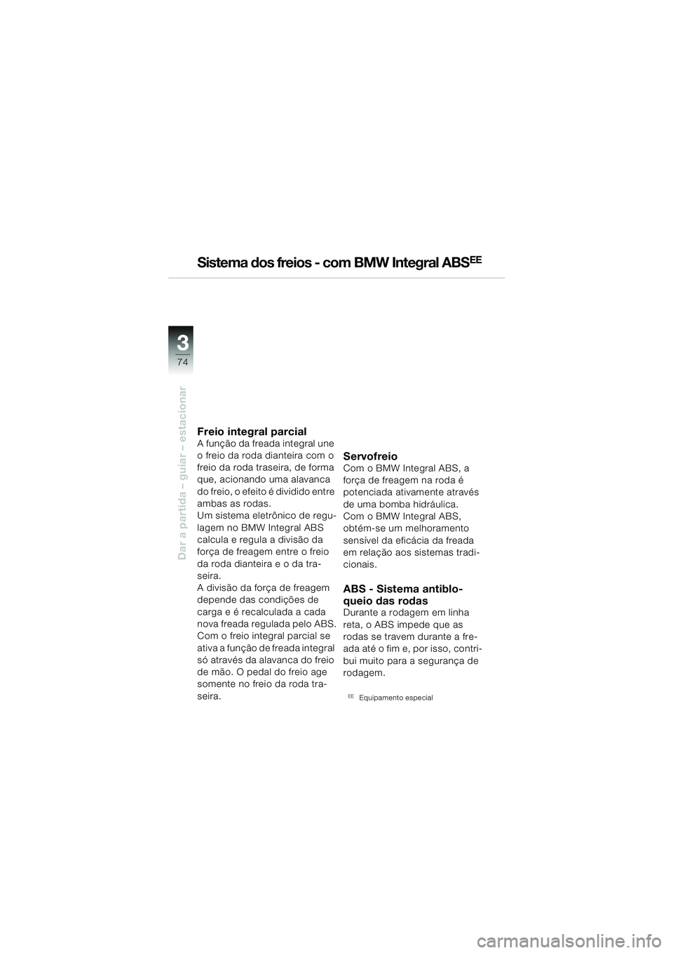 BMW MOTORRAD R 1150 RS 2002  Manual do condutor (in Portuguese) 33
74
Dar a partida – guiar – estacionar
Sistema dos freios - com BMW Integral ABSEE
Freio integral parcialA função da freada integral une 
o freio da roda dianteira com o 
freio da roda traseir