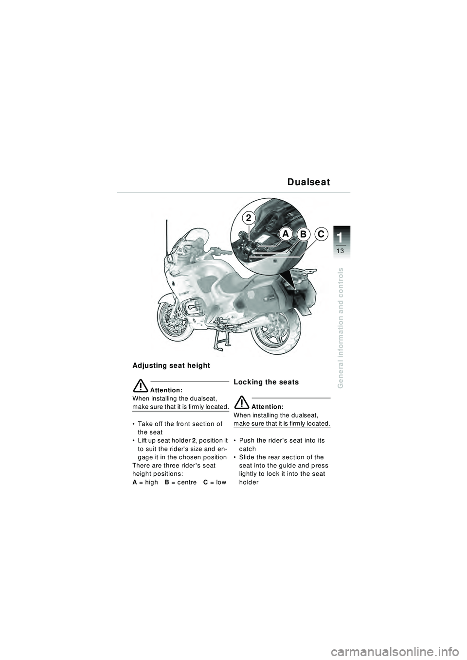 BMW MOTORRAD R 1150 RT 2002  Riders Manual (in English) 13
General information and controls
1ABC
2
Adjusting seat height
e Attention:
When installing the dualseat, 
m a k e s u r e  t h a t  i t  is  f i r m l y l o c a t e d.
 Take off the front section 