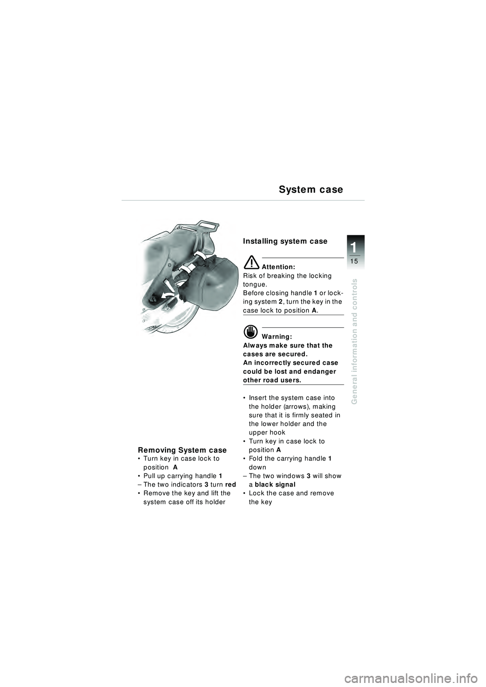 BMW MOTORRAD R 1150 RT 2002  Riders Manual (in English) 15
General information and controls
1
Removing System caseTurn key in case lock to 
position   A 
 Pull up carrying handle  1
– The two indicators  3 turn  red 
 Remove the key and lift the 
syst