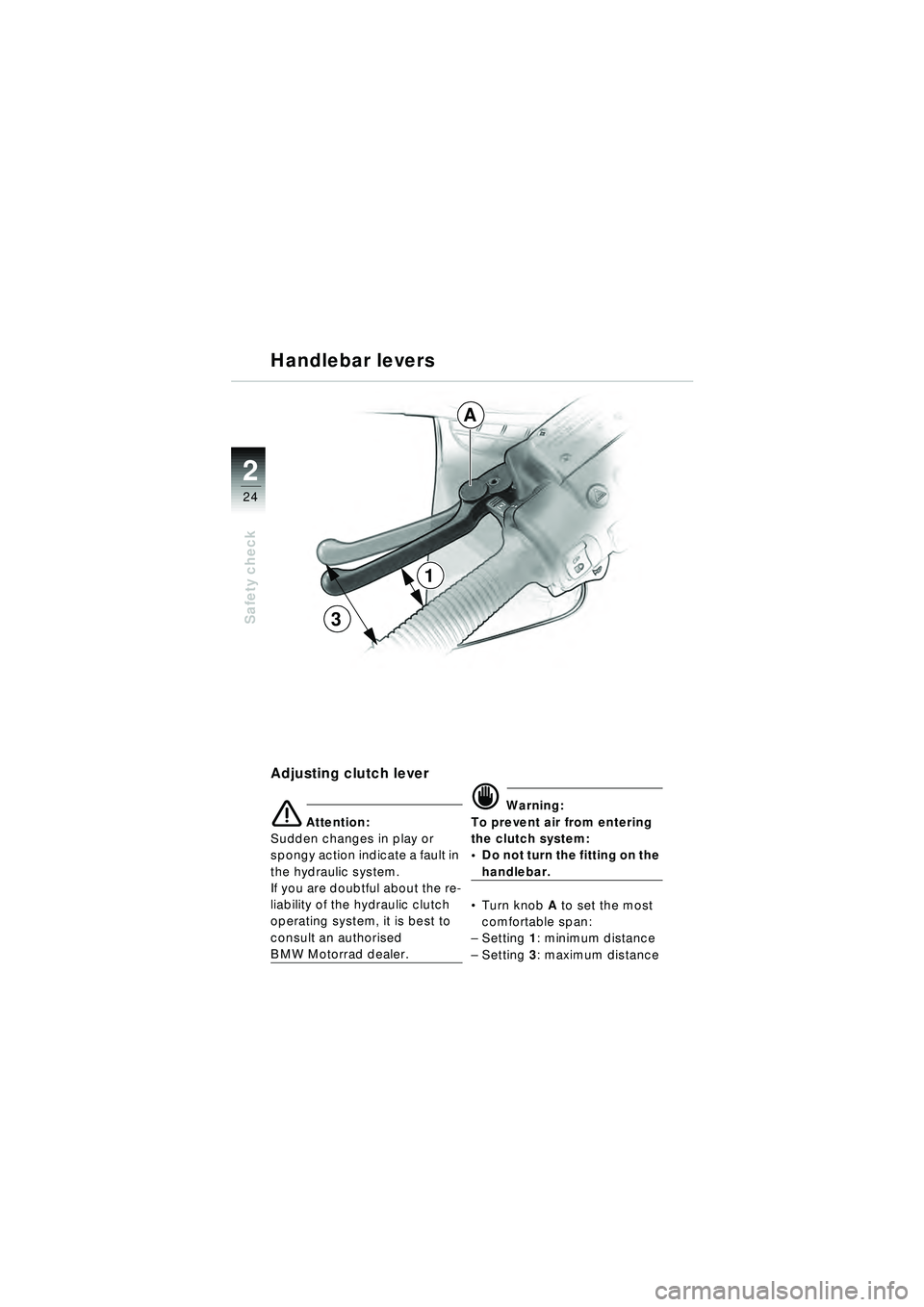 BMW MOTORRAD R 1150 RT 2002  Riders Manual (in English) 2
24
Safety check
Adjusting clutch lever
e Attention:
Sudden changes in play or 
spongy action indicate a fault in 
the hydraulic system. 
If you are doubtful about the re-
liability of the hydraulic 