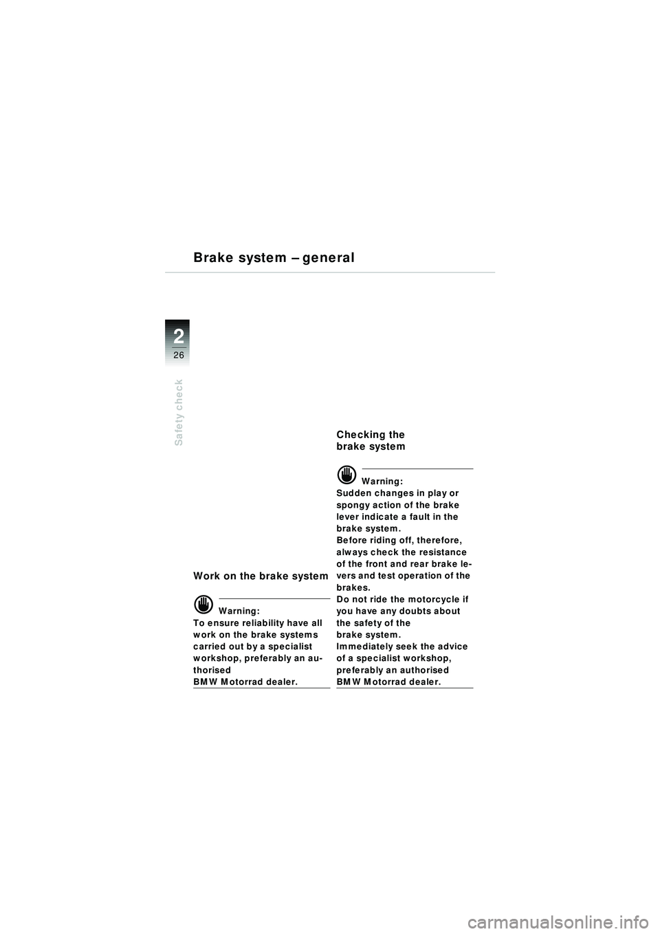 BMW MOTORRAD R 1150 RT 2002  Riders Manual (in English) 2
26
Safety check
Brake system – general
Work on the brake system
d Warning:
To ensure reliability have all 
work on the brake systems 
carried out by a specialist 
workshop, preferably an au-
thori