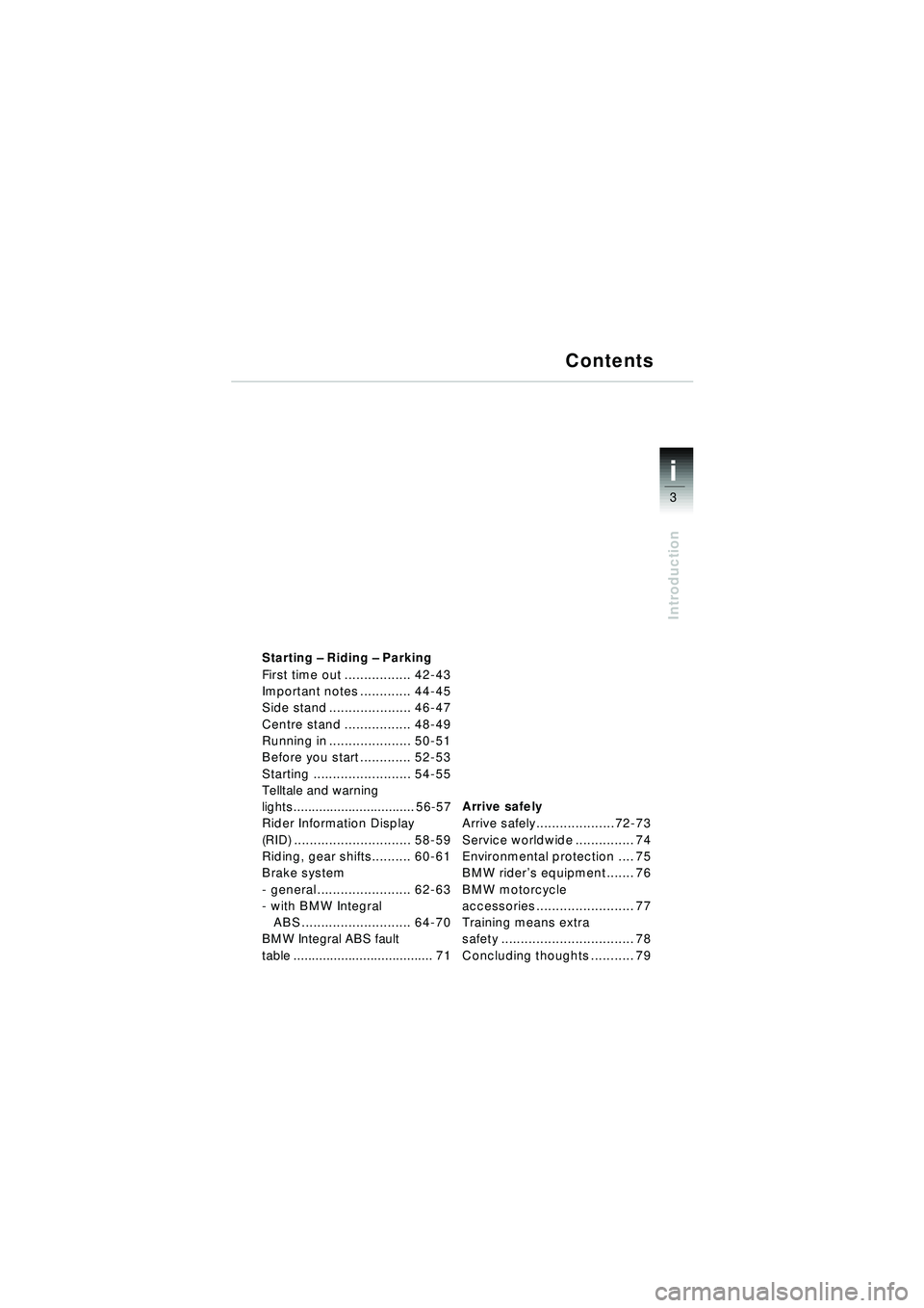 BMW MOTORRAD R 1150 RT 2002  Riders Manual (in English) i
3
Introduction
Starting – Riding – Parking
First time out ................. 42-43
Important notes ............. 44-45
Side stand ..................... 46-47
Centre stand ................. 48-49
