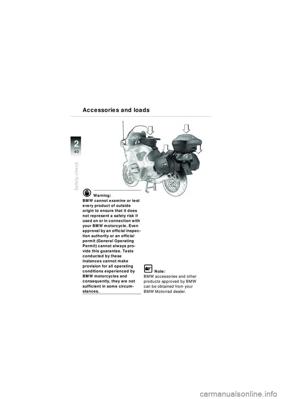 BMW MOTORRAD R 1150 RT 2002  Riders Manual (in English) 2
40
Safety check
d Warning:
BMW cannot examine or test 
every product of outside 
origin to ensure that it does 
not represent a safety risk if 
used on or in connection with 
your BMW motorcycle. Ev