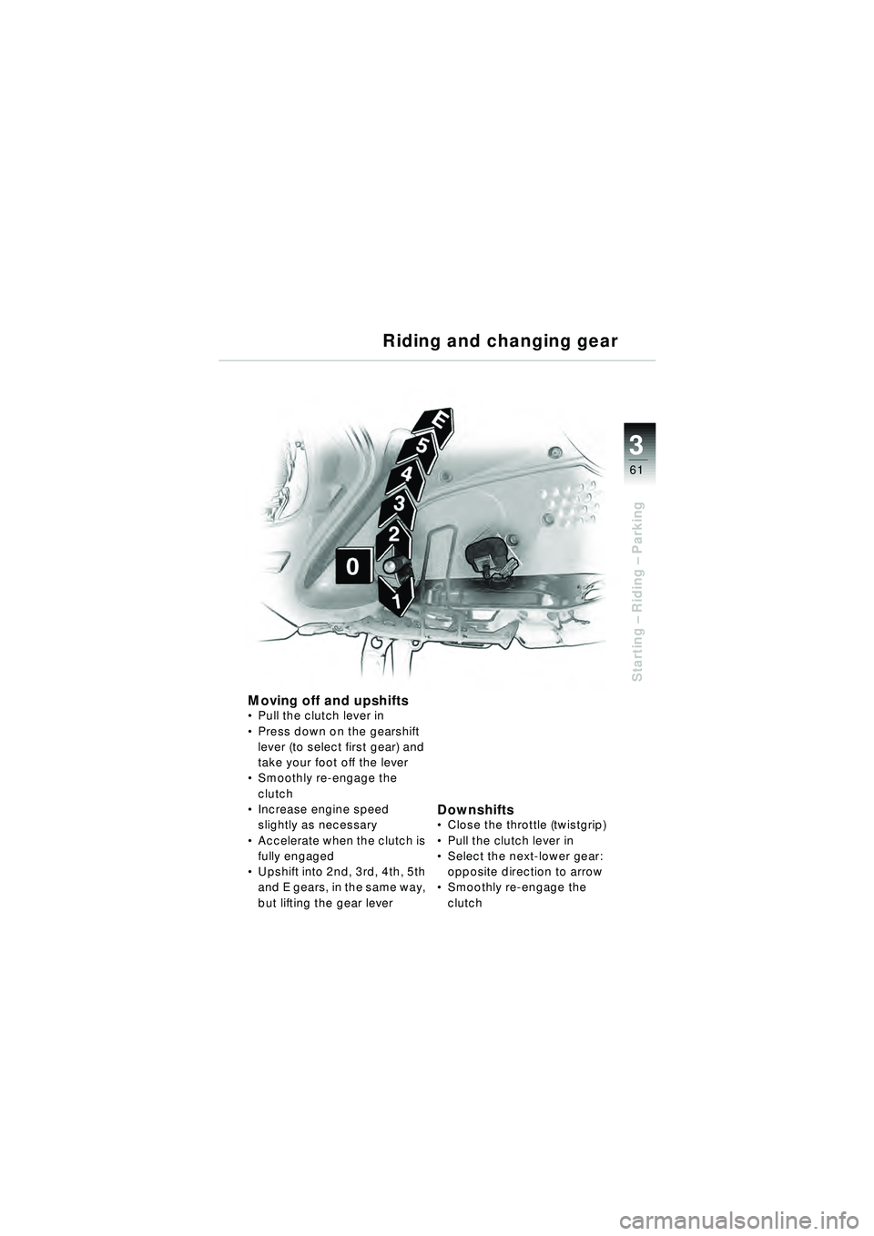 BMW MOTORRAD R 1150 RT 2002  Riders Manual (in English) 3
61
Starting – Riding –  Parking
Riding and changing gear
Moving off and upshiftsPull the clutch lever in
 Press down on the gearshift 
lever (to select first gear) and 
take your foot off the 