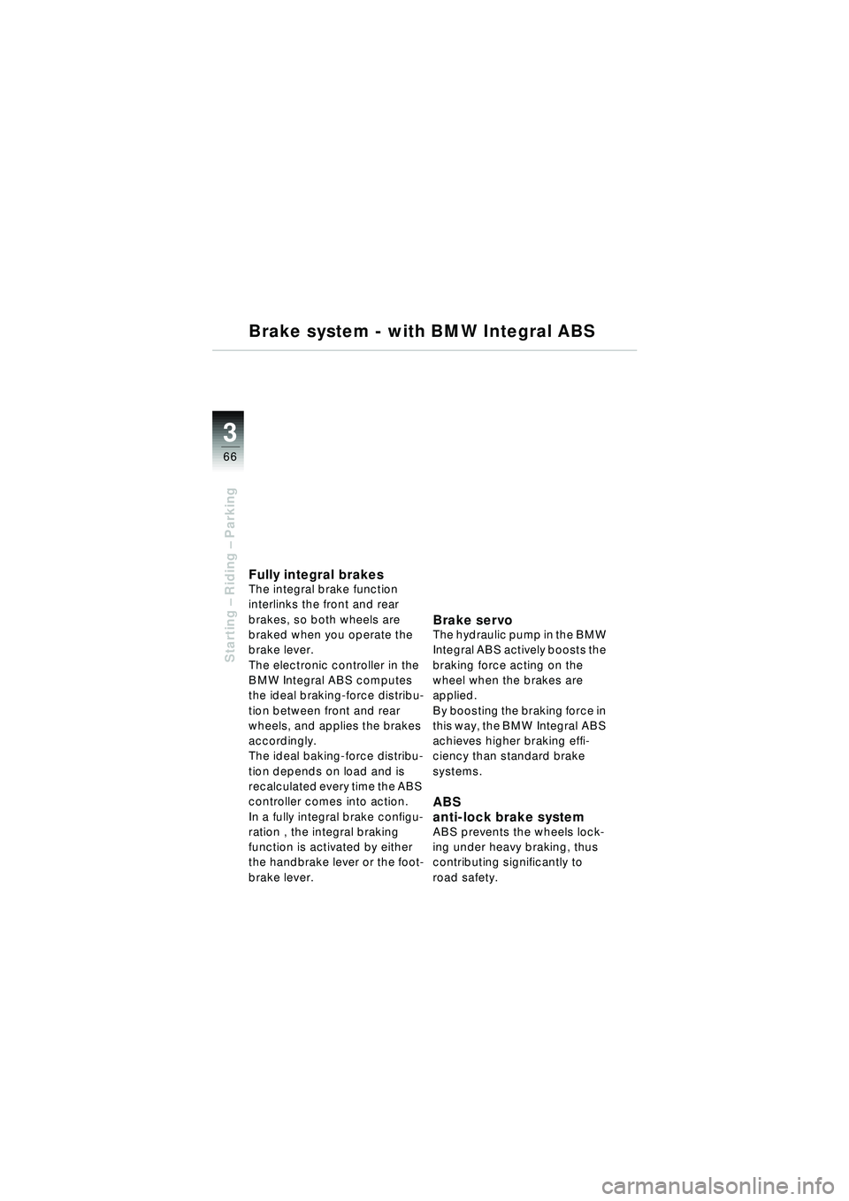 BMW MOTORRAD R 1150 RT 2002  Riders Manual (in English) 3
66
Starting – Riding –  Parking
Brake system - with BMW Integral ABS
Fully integral brakesThe integral brake function 
interlinks the front and rear 
brakes, so both wheels are 
braked when you 