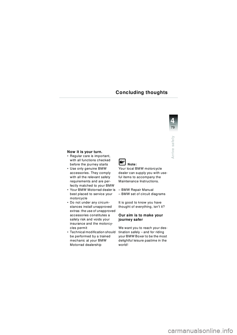 BMW MOTORRAD R 1150 RT 2002 Riders Manual (in English) 4
79
Arrive safely
Concluding thoughts
Now it is your turn.Regular care is important,
with all functions checked
before the journey starts
Use only genuine BMW
accessories. They comply
with all BMW MOTORRAD R 1150 RT 2002 Riders Manual (in English) 4
79
Arrive safely
Concluding thoughts
Now it is your turn.Regular care is important,
with all functions checked
before the journey starts
Use only genuine BMW
accessories. They comply
with all