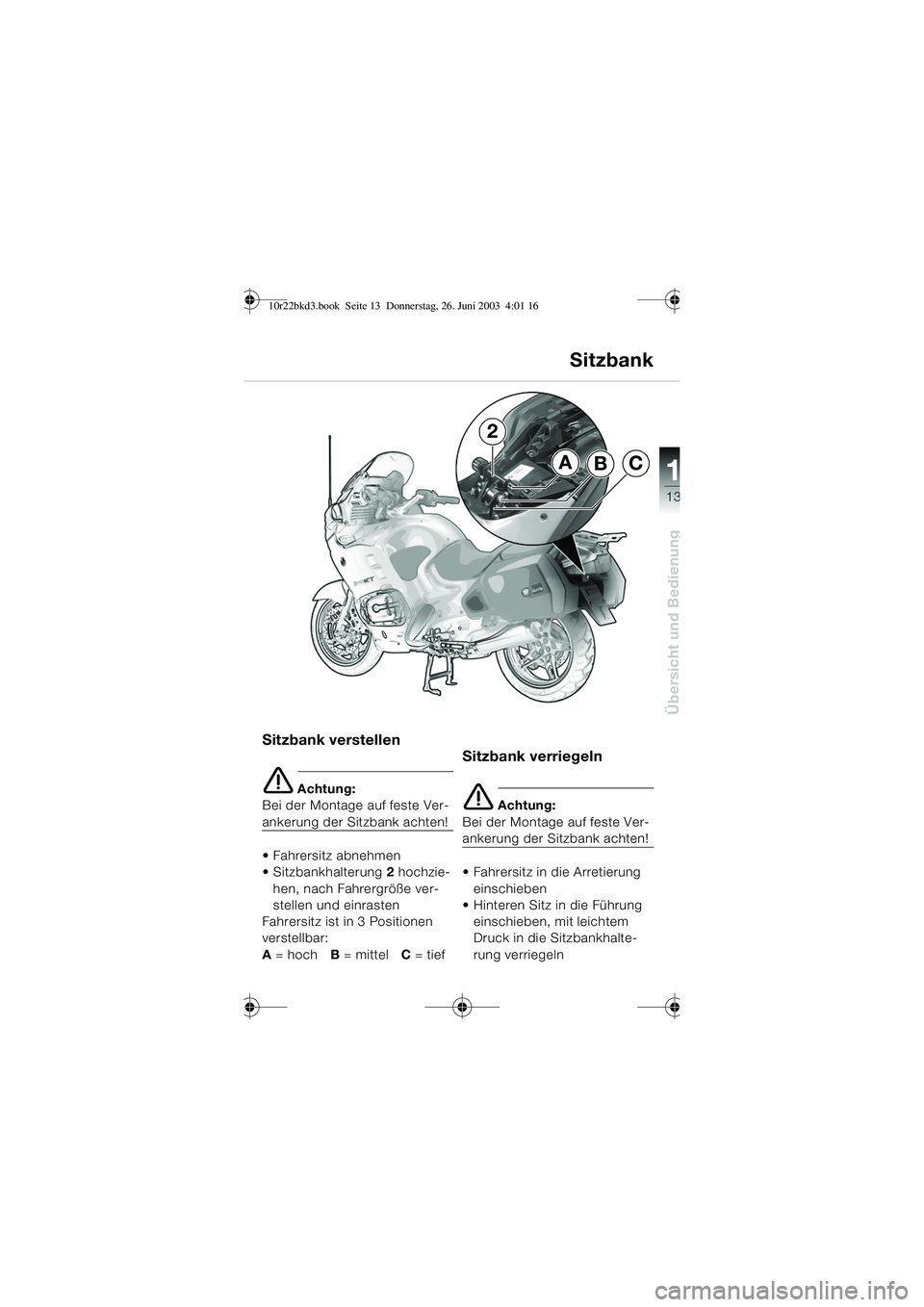 BMW MOTORRAD R 1150 RT 2002  Betriebsanleitung (in German) 13
Übersicht und Bedienung
1
 
Sitzbank verstellen
e Achtung:
Bei der Montage auf feste Ver-
ankerung der Sitzbank achten!
 Fahrersitz abnehmen
 Sitzbankhalterung  2 hochzie-
hen, nach Fahrergröß