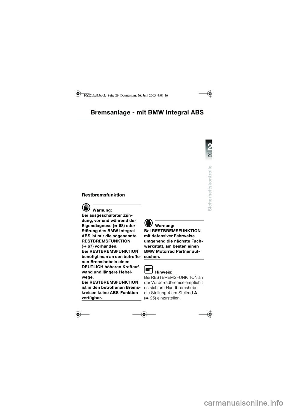BMW MOTORRAD R 1150 RT 2002  Betriebsanleitung (in German) 2
29
Sicherheitskontrolle
Bremsanlage - mit BMW Integral ABS
Restbremsfunktion
d Warnung:
Bei ausgeschalteter Zün-
dung, vor und während der 
Eigendiagnose (
b 68) oder 
Störung des BMW Integral 
A