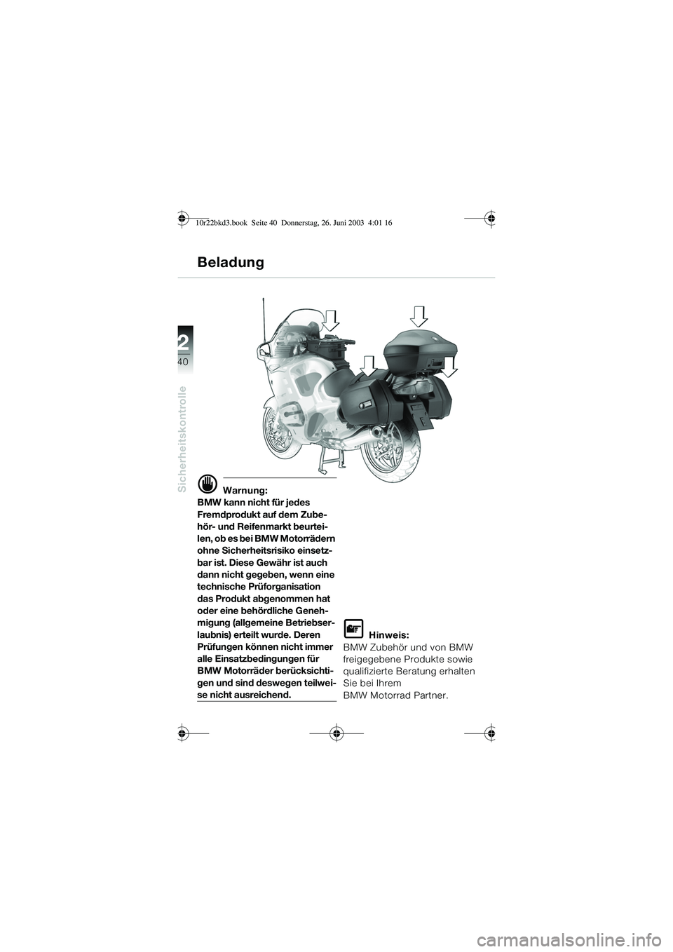 BMW MOTORRAD R 1150 RT 2002  Betriebsanleitung (in German) 2
40
Sicherheitskontrolled Warnung:
BMW kann nicht für jedes 
Fremdprodukt auf dem Zube-
hör- und Reifenmarkt beurtei-
len, ob es bei BMW Motorrädern 
ohne Sicherheitsrisiko einsetz-
bar ist. Diese