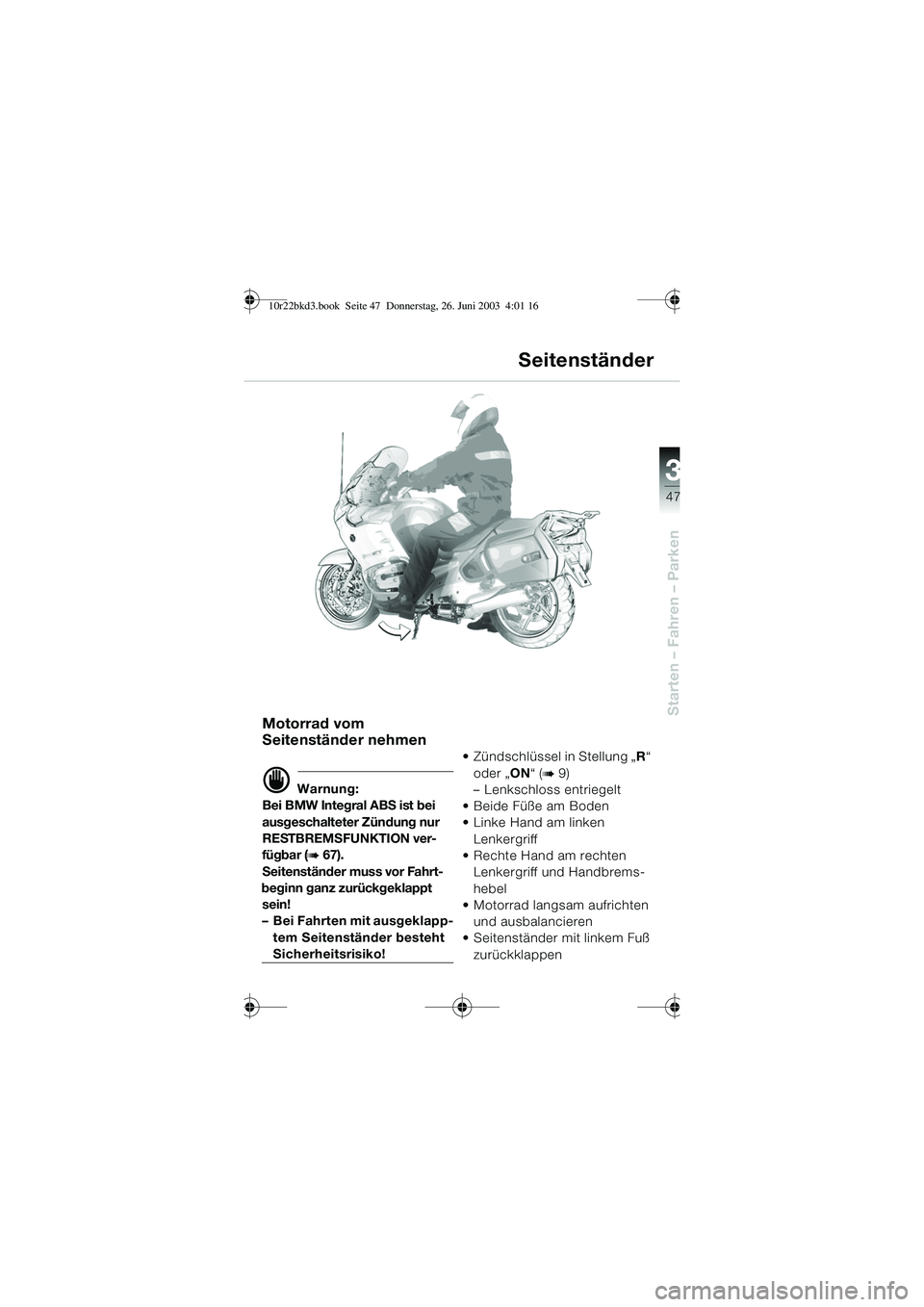 BMW MOTORRAD R 1150 RT 2002  Betriebsanleitung (in German) 3
47
Starten – Fahren – ParkenMotorrad vom 
Seitenständer nehmen
d Warnung:
Bei BMW Integral ABS ist bei 
ausgeschalteter Zündung nur 
RESTBREMSFUNKTION ver-
fügbar (
b 67).
Seitenständer muss