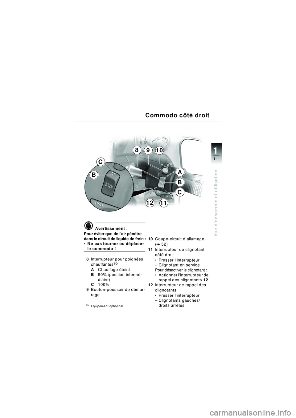 BMW MOTORRAD R 1150 RT 2002  Livret de bord (in French) 11
Vue d’ensemble et utilisation
1
B
C
1112
B
C
8910
A
d Avertissement :
Pour  éviter que de lair p én ètre 
dans le circuit de liquide de frein :
 Ne pas tourner ou d éplacer 
le commodo !
8 