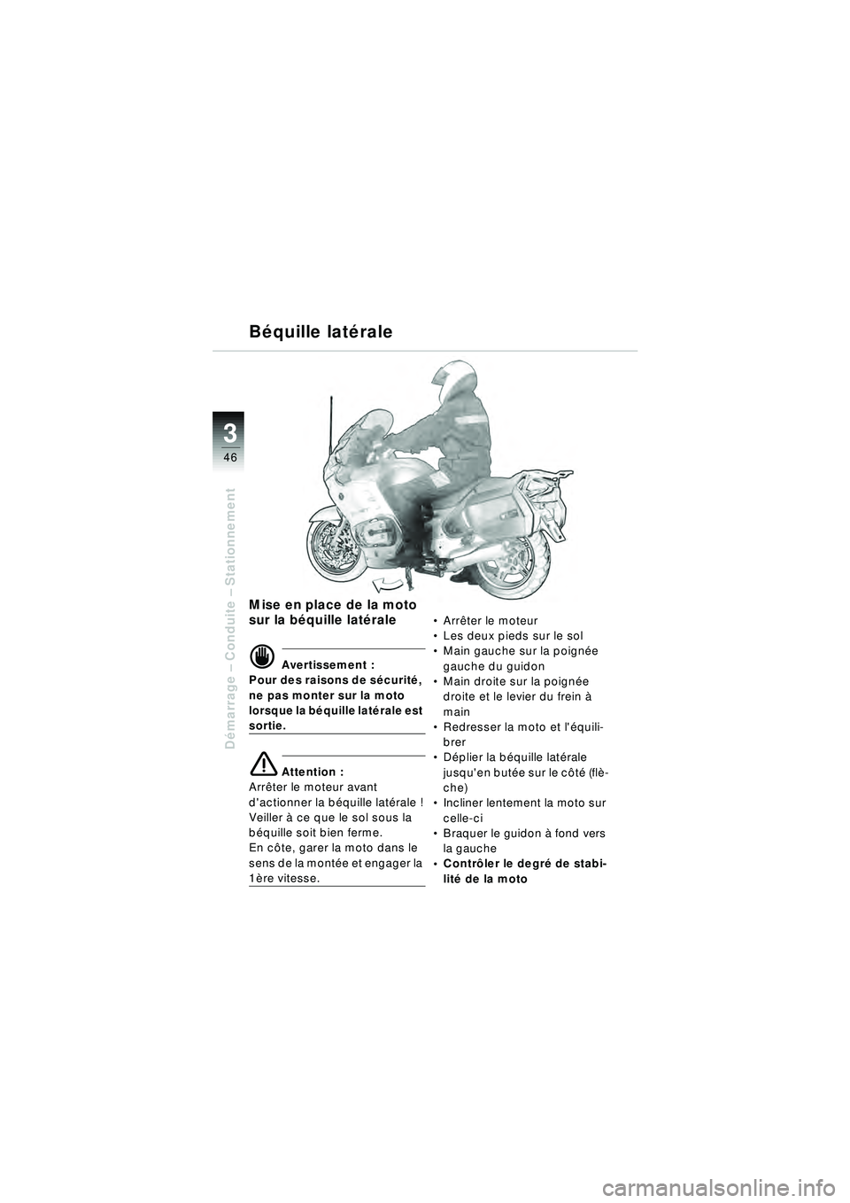 BMW MOTORRAD R 1150 RT 2002  Livret de bord (in French) 3
46
Démarrage  – Conduite –  Stationnement
Béquille lat érale
Mise en place de la moto 
sur la b équille lat érale
d Avertissement :
Pour des raisons de s écurit é, 
ne pas monter sur la m