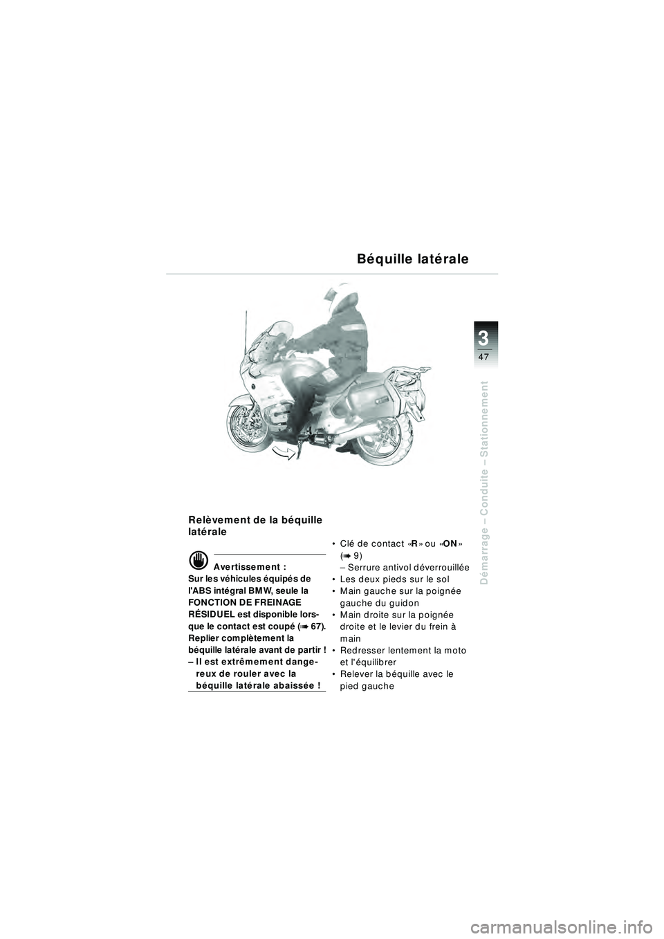 BMW MOTORRAD R 1150 RT 2002  Livret de bord (in French) 3
47
Démarrage  – Conduite –  Stationnement
Relèvement de la bé quille 
lat érale
d Avertissement :
Sur les v éhicules é quipés de 
lABS int égral BMW, seule la 
FONCTION DE FREINAGE 
R 