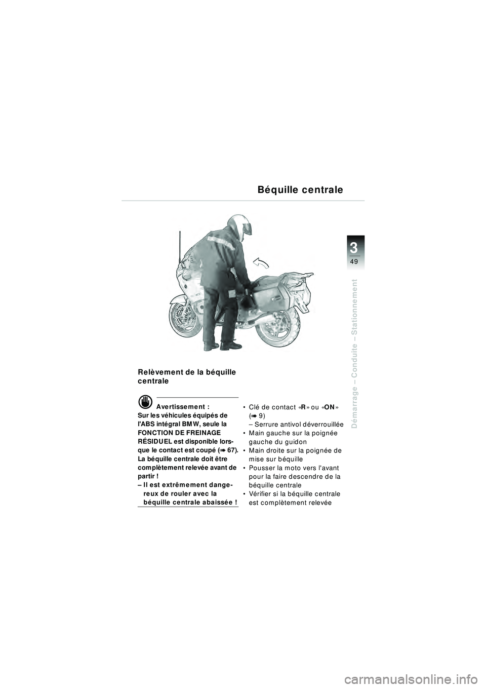 BMW MOTORRAD R 1150 RT 2002  Livret de bord (in French) 3
49
Démarrage  – Conduite –  Stationnement
Relèvement de la bé quille 
centrale
d Avertissement :
Sur les v éhicules é quipés de 
lABS int égral BMW, seule la 
FONCTION DE FREINAGE 
R ÉS