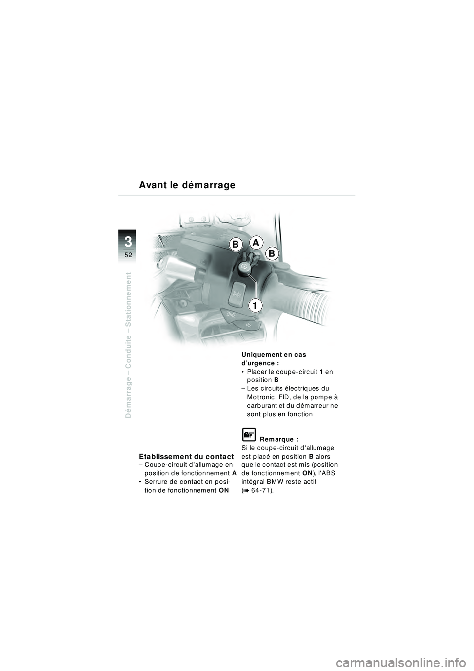BMW MOTORRAD R 1150 RT 2002  Livret de bord (in French) 3
52
Démarrage  – Conduite –  Stationnement
A
B
B
1
Avant le d
émarrage
Etablissement du contact– Coupe-circuit dallumage en 
position de fonctionnement A
 Serrure de contact en posi-
tion d