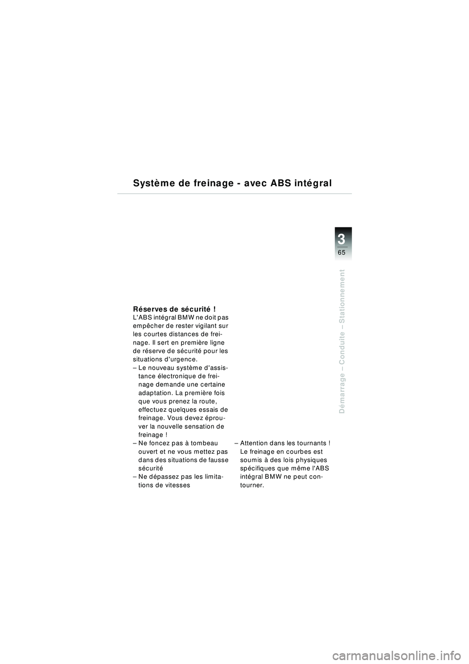 BMW MOTORRAD R 1150 RT 2002  Livret de bord (in French) 3
65
Démarrage  – Conduite –  Stationnement
Système de freinage - avec ABS int égral
R éserves de s écurit é !LABS int égral BMW ne doit pas 
emp êcher de rester vigilant sur 
les courtes