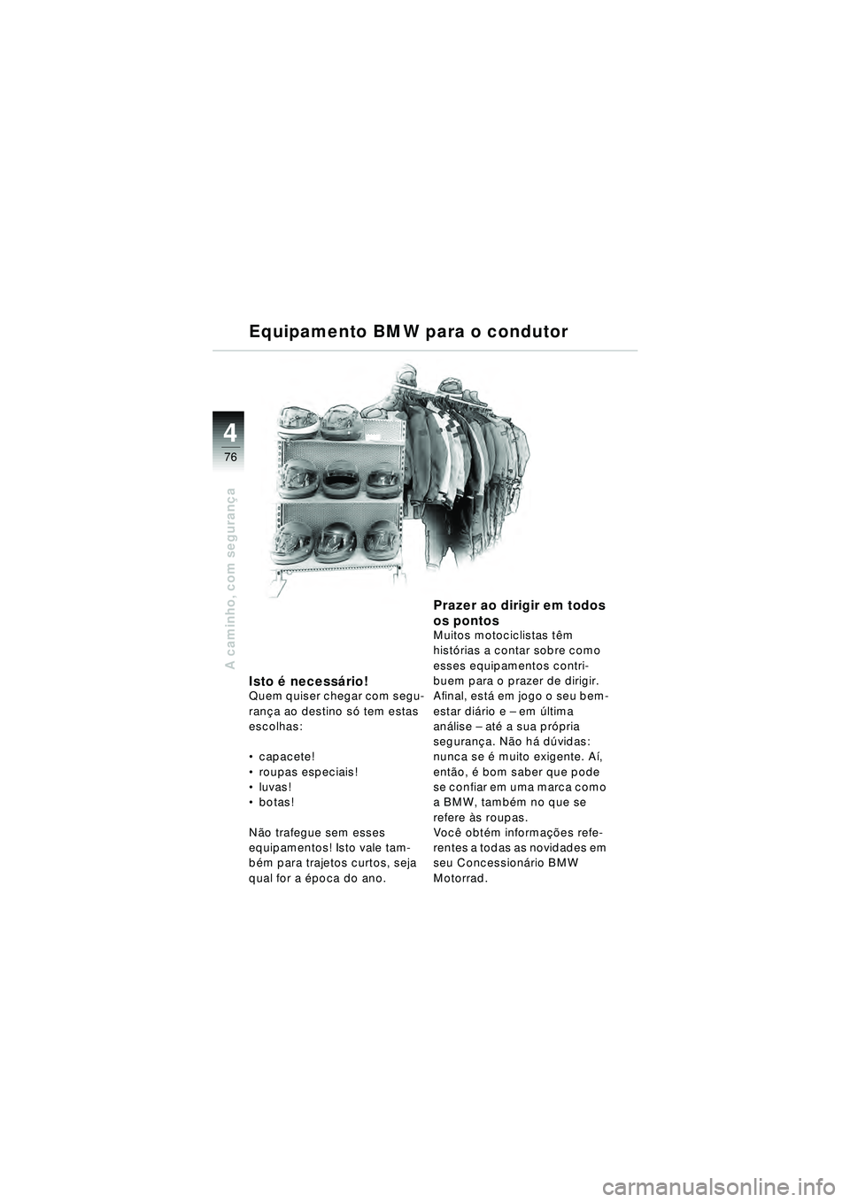 BMW MOTORRAD R 1150 RT 2002  Manual do condutor (in Portuguese) 4
76
A caminho, com segurança
Isto é necess ário!Quem quiser chegar com segu-
ran ça ao destino s ó tem estas 
escolhas:
 capacete!
 roupas especiais!
 luvas! 
 botas!
N ão trafegue sem esse