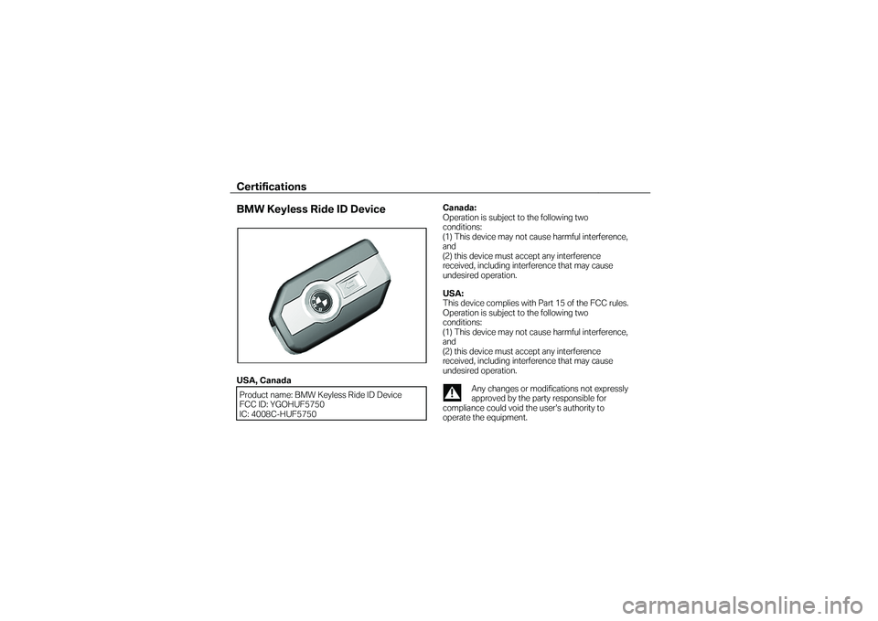 BMW MOTORRAD R 1200 GS 2015  Käsikirja (in Finnish) Certifications  
 
BMW Keyless Ride ID Device 
 
 
 
USA, Canada   Product name: BMW Keyless Ride ID Device  
FCC ID:  YGOHUF5750  
IC: 4008C -HUF5750  
   
 
  Canada:
 
Operation is subject to the f