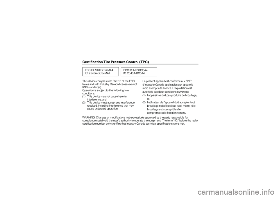 BMW MOTORRAD R 1200 R 2016  Riders Manual (in English) Certification Tire Pressure Control (TPC) 
 
 
 
 
 
This device complies with Part 15 of the FCC 
Rules and with Industry Canada license -exempt 
RSS standard(s).  
Operation is subject to  the follo