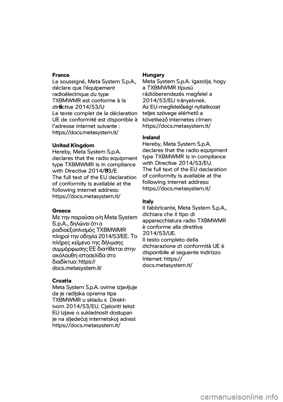 BMW MOTORRAD R NINE T 2020  Instruktionsbok (in Swedish) France 
Le 
soussigné,  Meta 
System
 S.p.A., 
déclare  que l'équipement 
radioélectrique  du type 
TXBMWMR  est conforme  à la 
directive 2014/53/U.53E
Le  texte  complet de  la déclaration