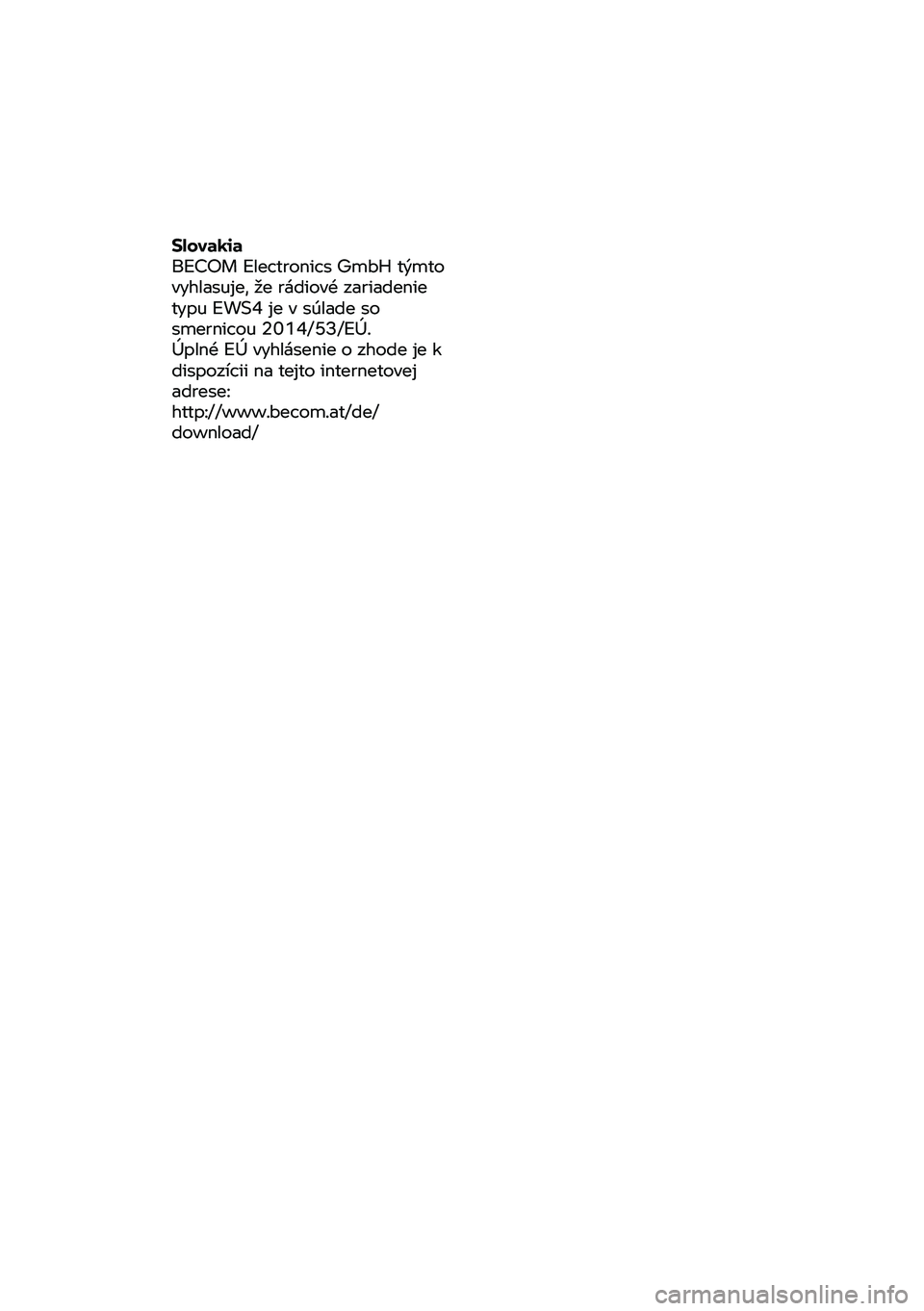 BMW MOTORRAD R NINE T URVAN G/S 2020  Manual de instrucciones (in Spanish) Slovakia 
BECOM Electronics GmbH týmto 
vyhlasuje, že rádiové zariadenie 
typu EWS4 je v  
súlade so 
smernicou 2014/53/EÚ. 
Úplné  EÚ vyhlásenie  o zhode  je
 k 
dispozícii  na tejto inter