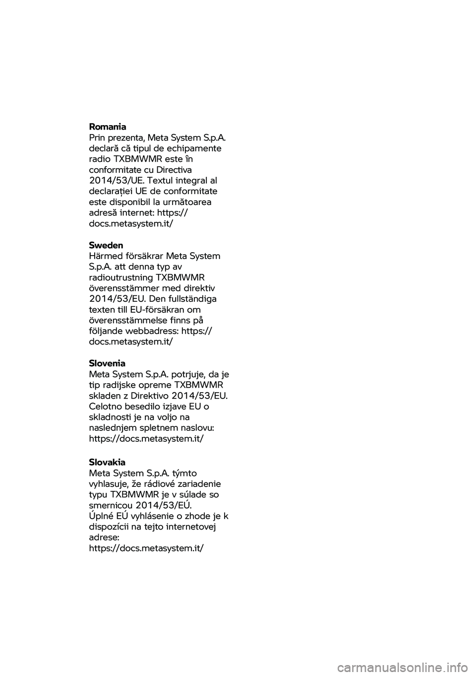 BMW MOTORRAD R NINE T URVAN G/S 2020  Manual de instrucciones (in Spanish) Romania 
Prin prezenta, Meta System S.p.A. 
declară că tipul de echipamente 
radio TXBMWMR e ste în 
conformitate cu Directiva 
2014/53/UE. Textul integral al
 
declarație i UE de conformitate 
es