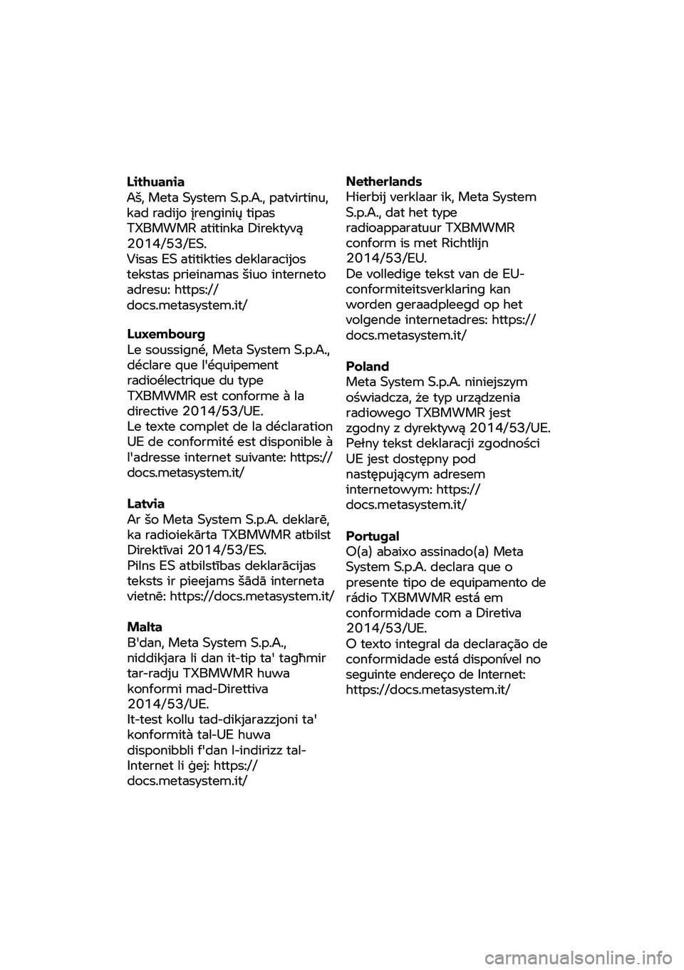 BMW MOTORRAD R NINE T URVAN G/S 2020  Kezelési útmutató (in Hungarian) Lithuania 
Aš, Meta System S.p.A., patvirtinu,
 
kad radijo į renginių tipas 
TXBMWMR atitinka Direktyvą  2014/53/ES.  
Visas ES atitikties deklaracijos  tekstas prieinamas šiuo interneto 
adresu