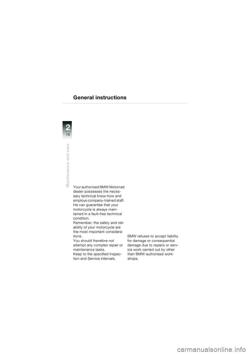 BMW MOTORRAD K 1200 RS 2004  Riders Manual (in English) 16
Maintenance and care
2
General instructions
Your authorised BMW Motorrad 
dealer possesses the neces-
sary technical know-how and 
employs company-trained staff. 
He can guarantee that your 
motorc