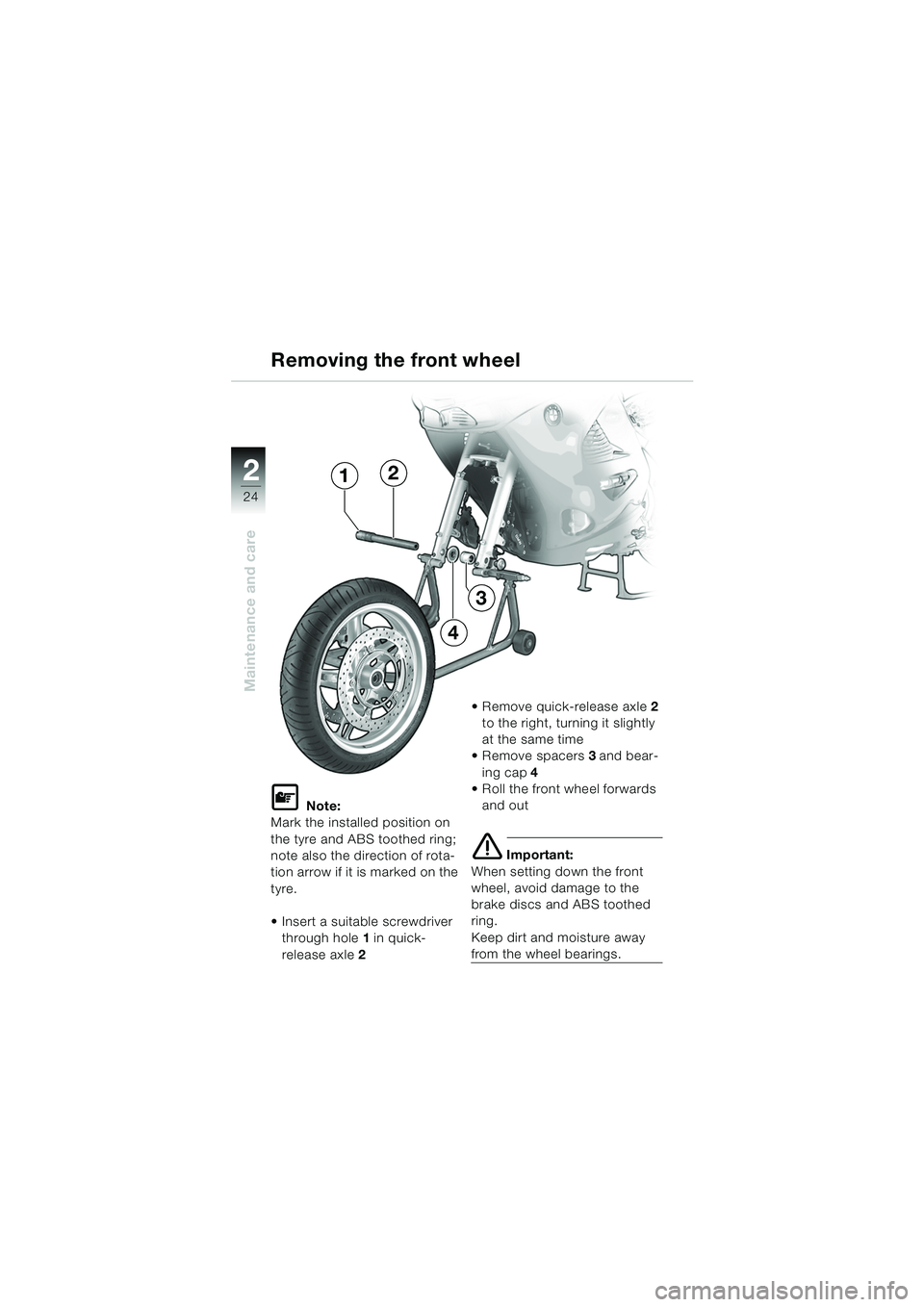 BMW MOTORRAD K 1200 RS 2004  Riders Manual (in English) 24
Maintenance and care
2
L Note:
Mark the installed position on 
the tyre and ABS toothed ring; 
note also the direction of rota-
tion arrow if it is marked on the 
tyre.
 Insert a suitable screwdri
