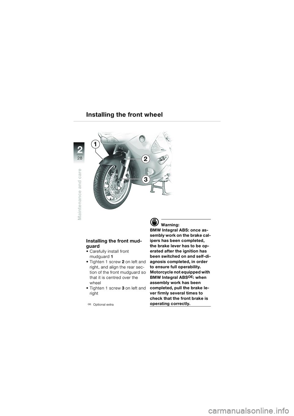 BMW MOTORRAD K 1200 RS 2004  Riders Manual (in English) 28
Maintenance and care
2
Installing the front wheel
Installing the front mud-
guard
 Carefully install front mudguard 1
 Tighten 1 screw 2 on left and 
right, and align the rear sec-
tion of the fr