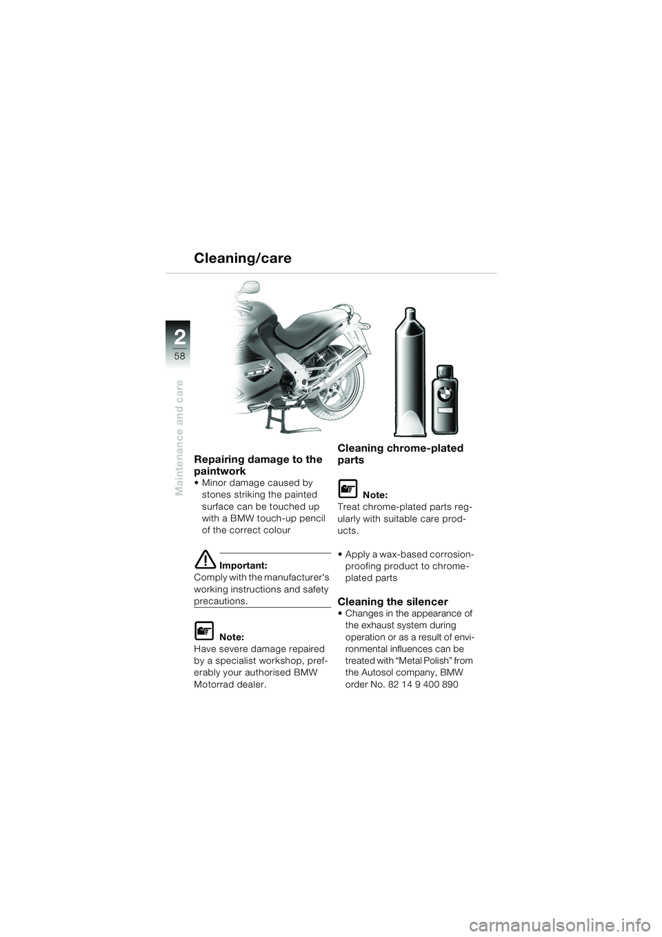 BMW MOTORRAD K 1200 RS 2004  Riders Manual (in English) 58
Maintenance and care
2
Repairing damage to the 
paintwork
 Minor damage caused by stones striking the painted 
surface can be touched up 
with a BMW touch-up pencil 
of the correct colour
e Import