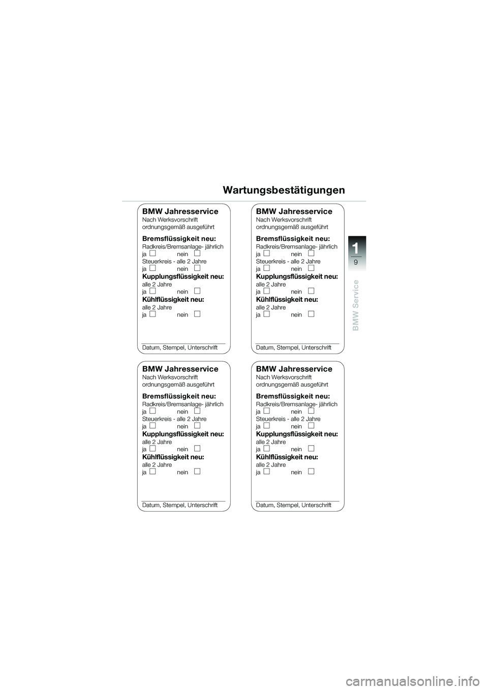 BMW MOTORRAD K 1200 RS 2004 Betriebsanleitung (in German) 9
BMW Service
1
Wartungsbestätigungen
BMW JahresserviceNach Werksvorschrift
ordnungsgemäß ausgeführt
Bremsflüssigkeit neu:Radkreis/Bremsanlage- jährlich
janein
Steuerkreis - alle 2 Jahre
ja nein BMW MOTORRAD K 1200 RS 2004 Betriebsanleitung (in German) 9
BMW Service
1
Wartungsbestätigungen
BMW JahresserviceNach Werksvorschrift
ordnungsgemäß ausgeführt
Bremsflüssigkeit neu:Radkreis/Bremsanlage- jährlich
janein
Steuerkreis - alle 2 Jahre
ja nein