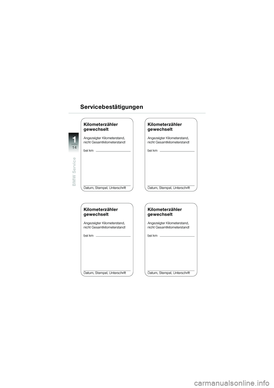 BMW MOTORRAD K 1200 RS 2004  Betriebsanleitung (in German) 14
BMW Service
1
Servicebestätigungen
Kilometerzähler
gewechselt
Angezeigter Kilometerstand,
nicht Gesamtkilometerstand!
bei km
Datum, Stempel, Unterschrift
Kilometerzähler
gewechselt
Angezeigter K